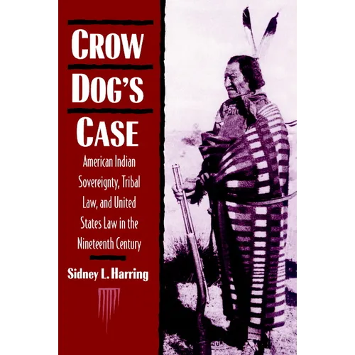 Crow Dog's Case: American Indian Sovereignty, Tribal Law, and United States Law in the Nineteenth Century