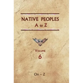 Native Peoples A to Z (Volume Six): A Reference Guide to Native Peoples of the Western Hemisphere