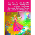Fun Time For Little Girls! My Very First Fun Coloring Book of Pretty Princesses, Mermaids, Ballerinas, Fairies, and Animals: For Girls Ages 4 Years Ol