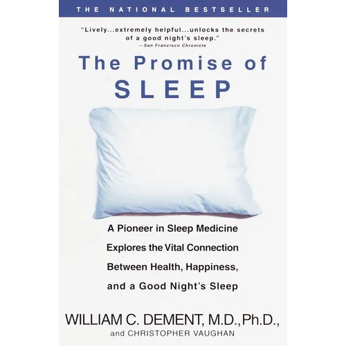 The Promise of Sleep: A Pioneer in Sleep Medicine Explores the Vital Connection Between Health, Happiness, and a Good Night's Sleep