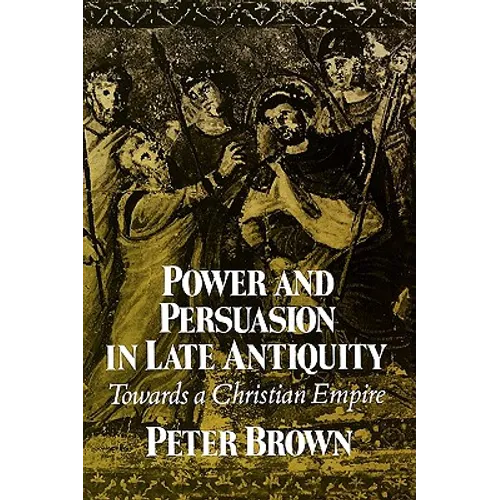Power & Persuasion Late Antiquity: Towards A Christian Empire