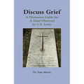 Discuss Grief: A Discussion Guide for a Grief Observed by C.S. Lewis