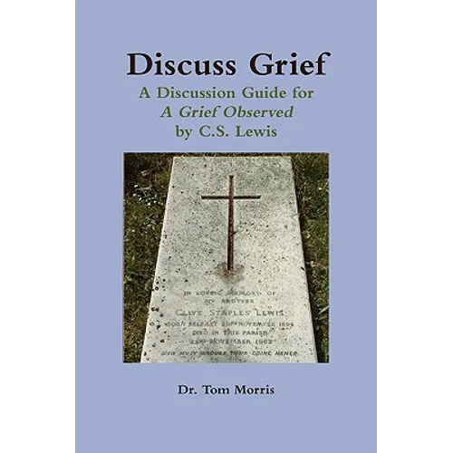 Discuss Grief: A Discussion Guide for a Grief Observed by C.S. Lewis