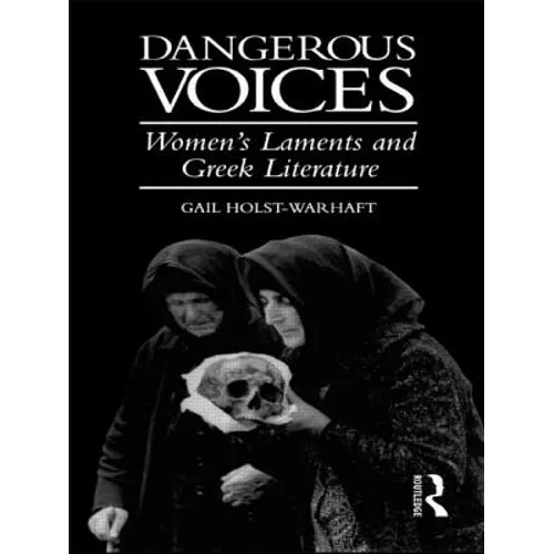 Dangerous Voices: Women's Laments and Greek Literature