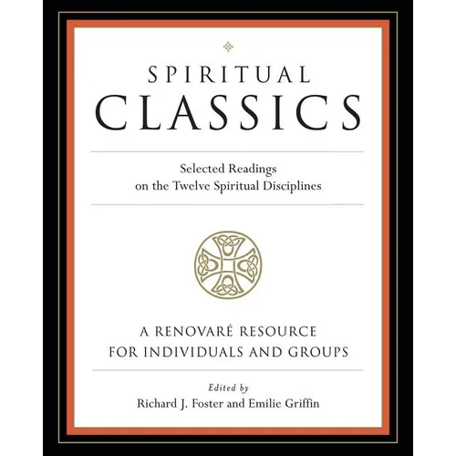 Spiritual Classics: Selected Readings on the Twelve Spiritual Disciplines
