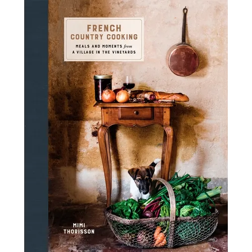 French Country Cooking: Meals and Moments from a Village in the Vineyards: A Cookbook