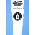 The CIA in Guatemala: The Foreign Policy of Intervention