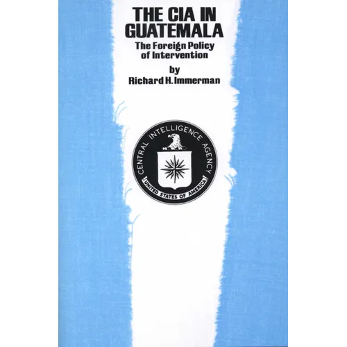 The CIA in Guatemala: The Foreign Policy of Intervention