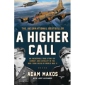 A Higher Call: An Incredible True Story of Combat and Chivalry in the War-Torn Skies of World War II