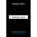 Addicted to Lust: Pornography in the Lives of Conservative Protestants