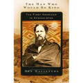 The Man Who Would Be King: The First American in Afghanistan