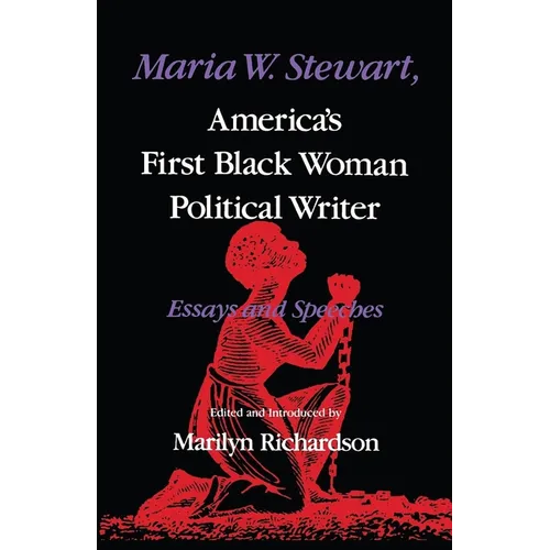 Maria W. Stewart, America S First Black Woman Political Writer: Essays and Speeches