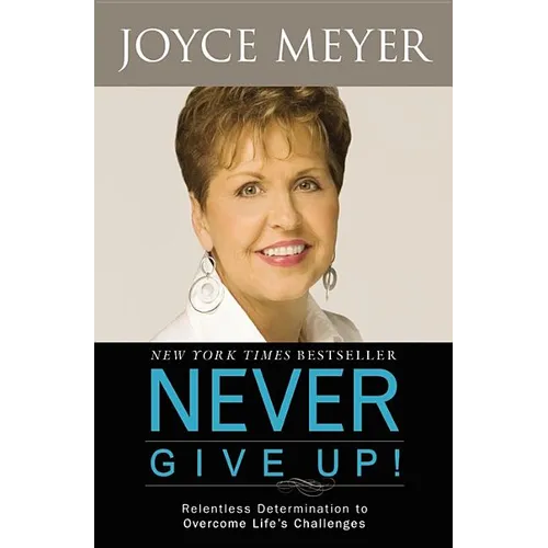 Never Give Up!: Relentless Determination to Overcome Life's Challenges