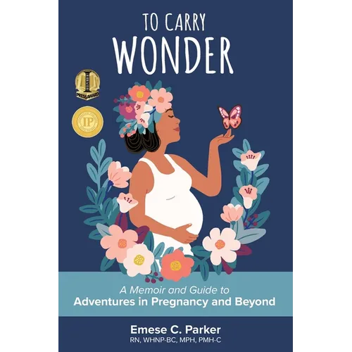 To Carry Wonder: A Memoir and Guide to Adventures in Pregnancy and Beyond
