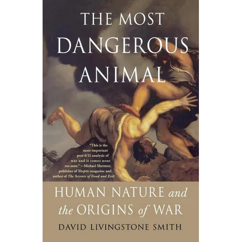 The Most Dangerous Animal: Human Nature and the Origins of War
