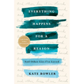Everything Happens for a Reason: And Other Lies I've Loved
