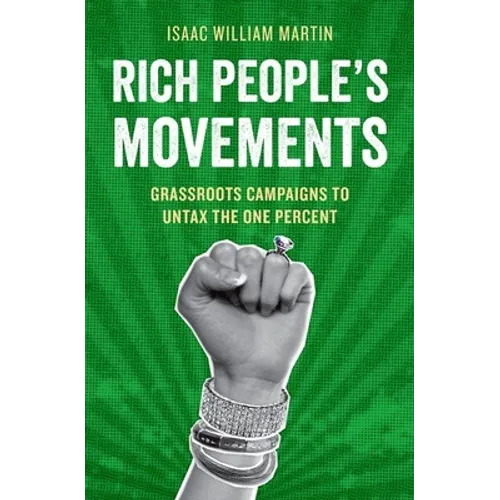 Rich People's Movements: Grassroots Campaigns to Untax the One Percent
