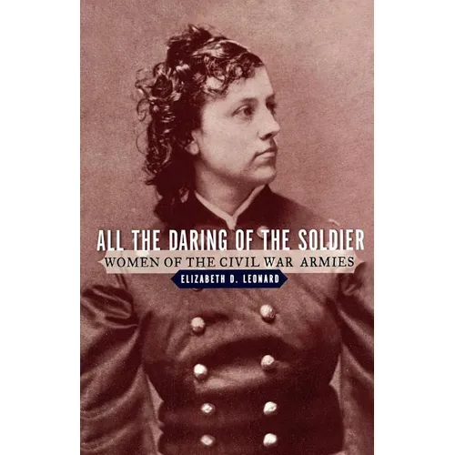 All the Daring of the Soldier: Women of the Civil War Armies