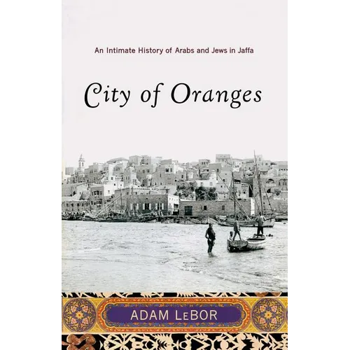 City of Oranges: An Intimate History of Arabs and Jews in Jaffa