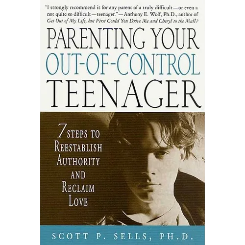 Parenting Your Out-Of-Control Teenager: 7 Steps to Reestablish Authority and Reclaim Love