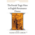 The Female Tragic Hero in English Renaissance Drama