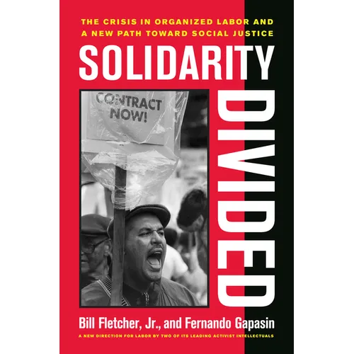 Solidarity Divided: The Crisis in Organized Labor and a New Path Toward Social Justice