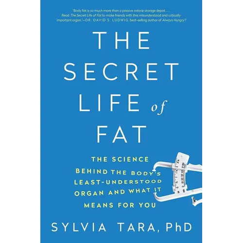 The Secret Life of Fat: The Science Behind the Body's Least Understood Organ and What It Means for You