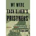 We Were Each Other's Prisoners: An Oral History of World War II American and German Prisoners of War