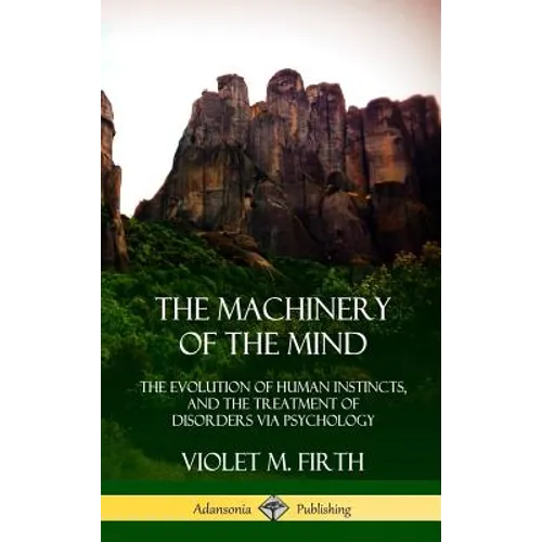 The Machinery of the Mind: The Evolution of Human Instincts, and the Treatment of Disorders via Psychology (Hardcover)