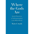 Where the Gods Are: Spatial Dimensions of Anthropomorphism in the Biblical World
