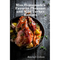 Miss Homemade's Favorite Pheasant and Wild Turkey Recipes