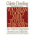 You Mean I Don't Have to Feel This Way?: New Help for Depression, Anxiety, and Addiction