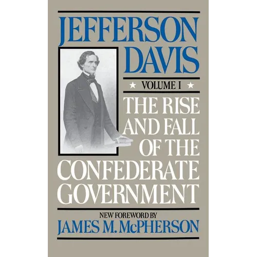 The Rise and Fall of the Confederate Government: Volume 1