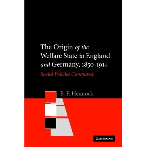 The Origin of the Welfare State in England and Germany, 1850-1914: Social Policies Compared