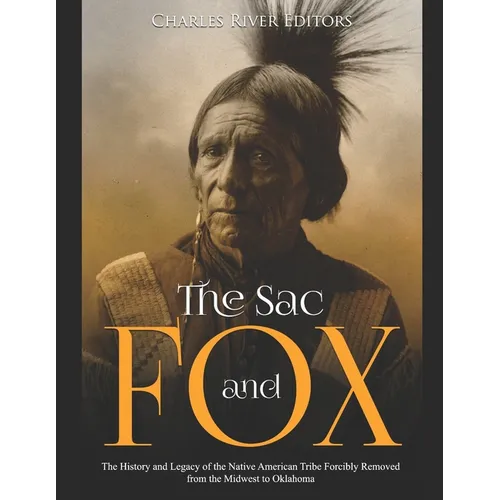 The Sac and Fox: The History and Legacy of the Native American Tribe Forcibly Removed from the Midwest to Oklahoma