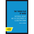 The Tudor Play of Mind: Rhetorical Inquiry and the Development of Elizabethan Drama