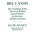 Bel Canto: The Teaching of the Classical Italian Song-Schools, Its Decline and Restoration
