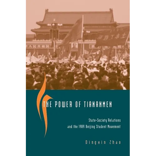 The Power of Tiananmen: State-Society Relations and the 1989 Beijing Student Movement