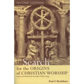 The Search for the Origins of Christian Worship: Sources and Methods for the Study of Early Liturgy