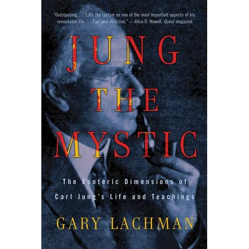 Jung the Mystic: The Esoteric Dimensions of Carl Jung's Life and Teachings