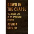 Down in the Chapel: Religious Life in an American Prison