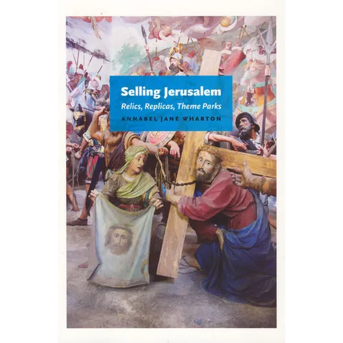 Selling Jerusalem: Relics, Replicas, Theme Parks