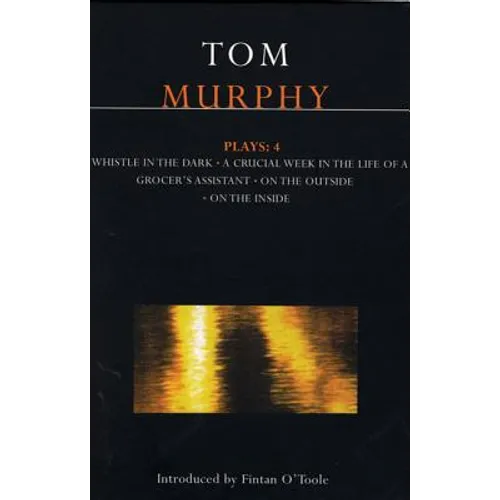 Murphy Plays: 4: Whistle in the Dark;crucial Week in the Life of a Grocer's Assistant;on the Outside; On the Inside