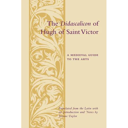 The Didascalicon of Hugh of Saint Victor: A Medieval Guide to the Arts