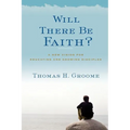 Will There Be Faith?: A New Vision for Educating and Growing Disciples