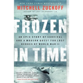 Frozen in Time: An Epic Story of Survival and a Modern Quest for Lost Heroes of World War II