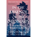 In the Absence of the Ordinary: Soul Work for Times of Uncertainty--Essays on Grief, Change, and Sacred Transitions