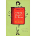 Judging a Book by Its Lover: A Field Guide to the Hearts and Minds of Readers Everywhere