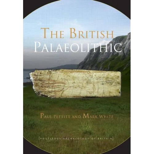 The British Palaeolithic: Human Societies at the Edge of the Pleistocene World