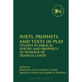 Poets, Prophets, and Texts in Play: Studies in Biblical Poetry and Prophecy in Honour of Francis Landy
